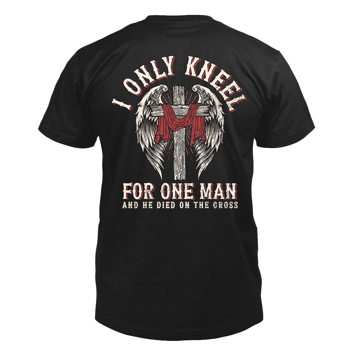 I Only Kneel For One Man and He Died On The Cross T-shirt