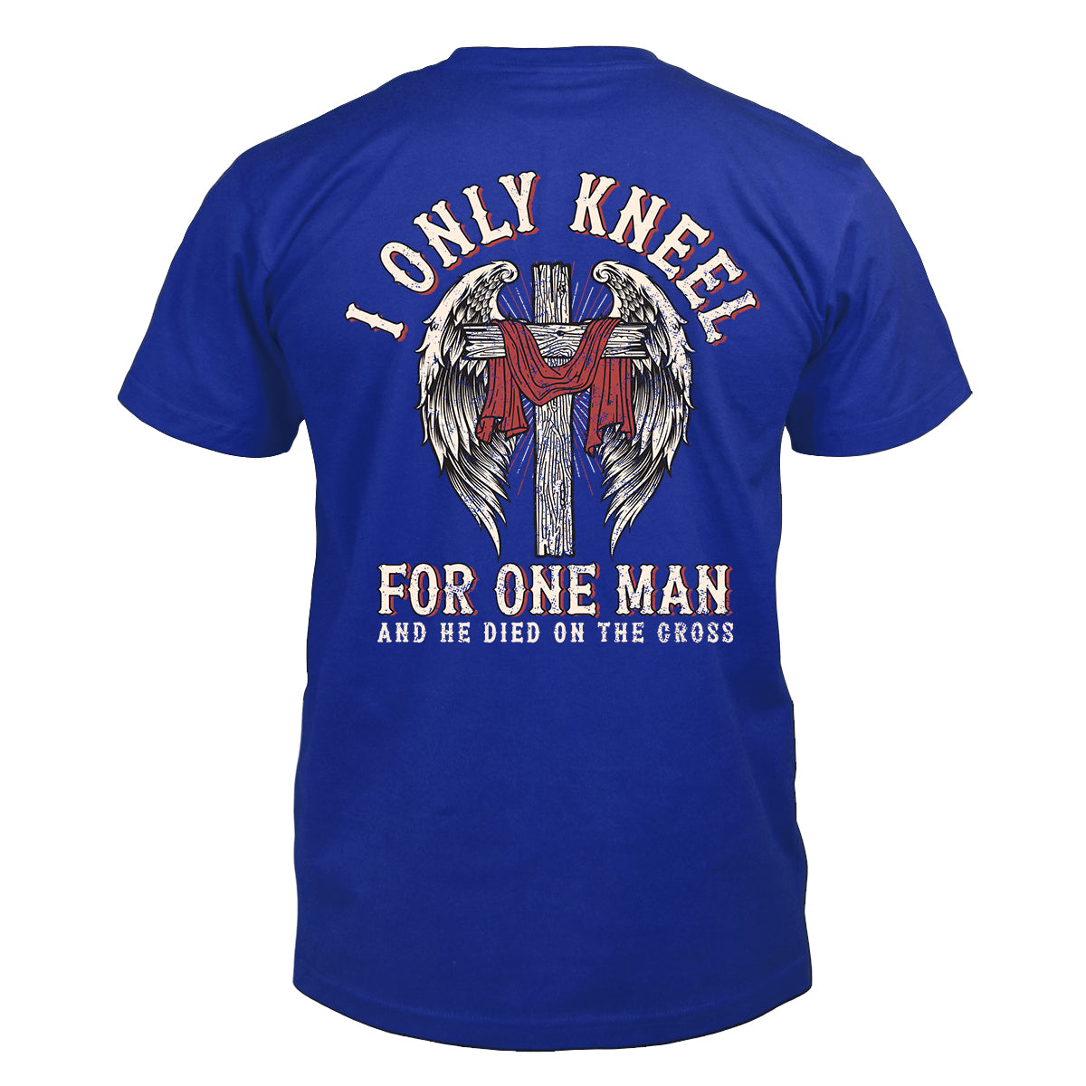 I Only Kneel For One Man and He Died On The Cross T-shirt