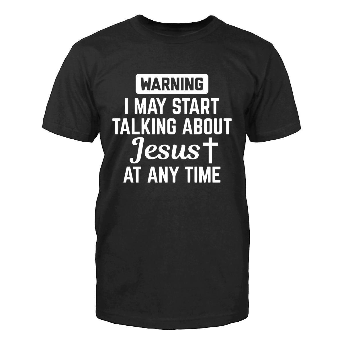 Warning! I May Start Talking About Jesus T-Shirt