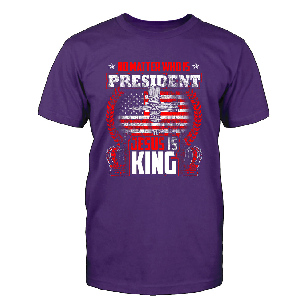 No Matter Who Is President Jesus Is King T-Shirt