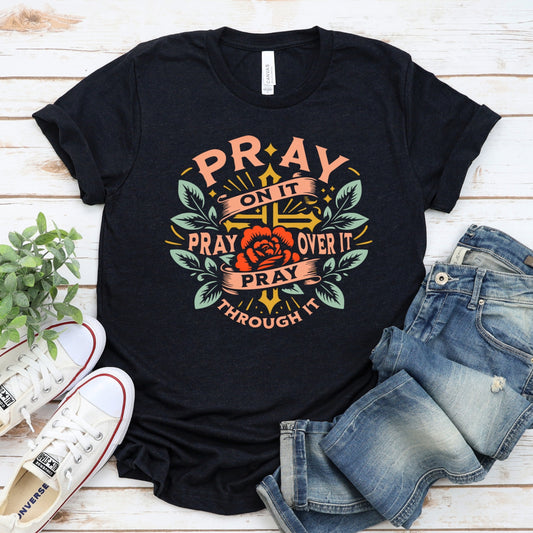 Pray On It, Pray Over It, Pray Through It Floral Women's T-Shirt