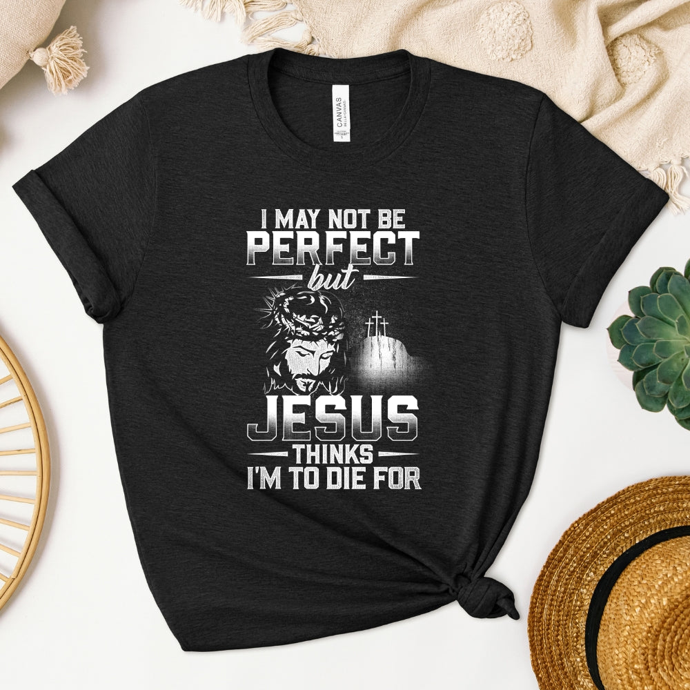 I May Not Be Perfect But Jesus Thinks I'm To Die For Women's T-Shirt
