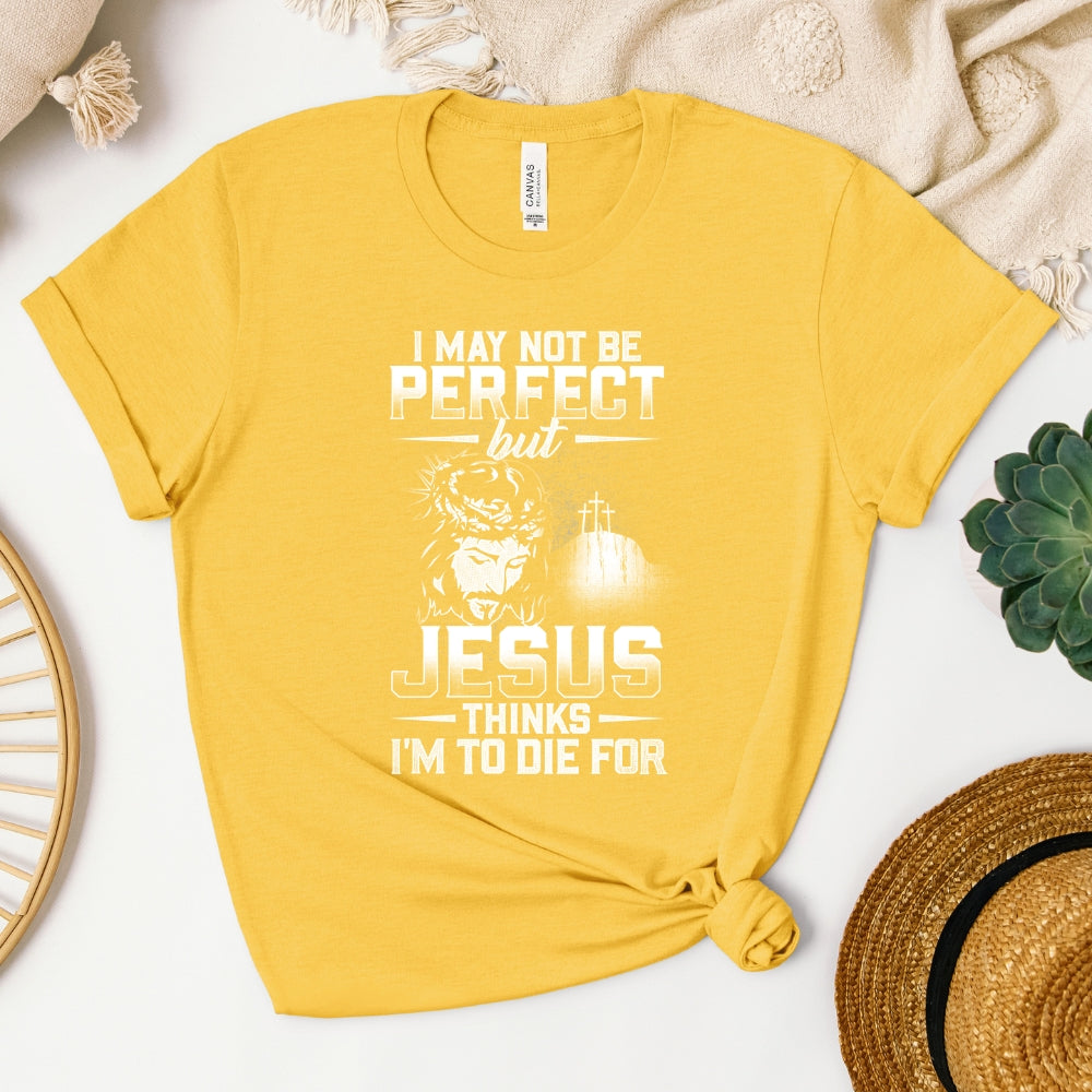 I May Not Be Perfect But Jesus Thinks I'm To Die For Women's T-Shirt